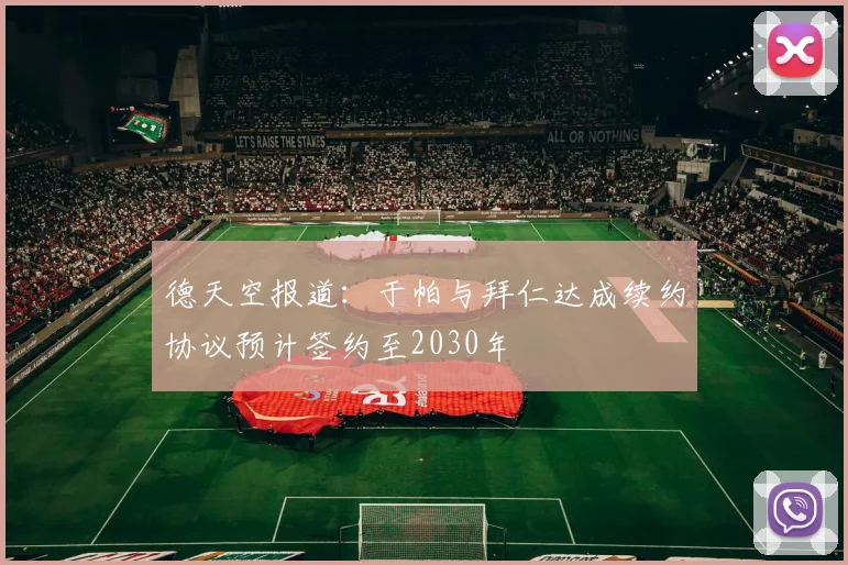 德天空报道：于帕与拜仁达成续约协议预计签约至2030年